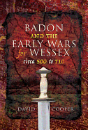Item #100162 Badon and the Early Wars for Wessex, Circa 500 to 710. David Cooper