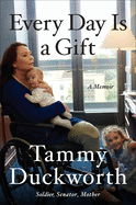 Item #100752 Every Day Is a Gift: A Memoir. Tammy Duckworth