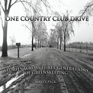 Item #100622 One Country Club Drive: Stories Across Three Generations of Greenskeeping. Marty Peck
