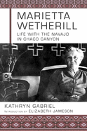 Item #100573 Marietta Wetherill: Life with the Navajo in Chaco Canyon. Kathryn Gabriel Loving