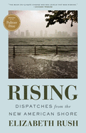 Item #101039 Rising: Dispatches from the New American Shore. Elizabeth Rush