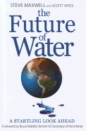 Item #100615 The Future of Water: A Startling Look Ahead. Scott Yates Steve Maxwell