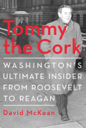 Item #100135 Tommy the Cork: Washington's Ultimate Insider from Roosevelt to Reagan. David McKean