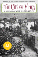 Item #101031 The City of Vines: A History of Wine in Los Angeles. Thomas Pinney