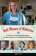 Item #100581 Bold Women of Medicine: 21 Stories of Astounding Discoveries, Daring Surgeries, and...