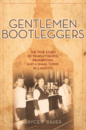 Item #100281 Gentlemen Bootleggers: The True Story of Templeton Rye, Prohibition, and a Small...