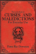 Item #100293 The Little Book of Curses and Maledictions for Everyday Use. Dawn Rae Downton