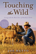 Item #100773 Touching the Wild: Living with the Mule Deer of Deadman Gulch. Joe Hutto