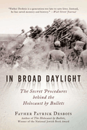 Item #100170 In Broad Daylight: The Secret Procedures Behind the Holocaust by Bullets. Father...