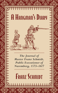 Item #100349 A Hangman's Diary: The Journal of Master Franz Schmidt, Public Executioner of...