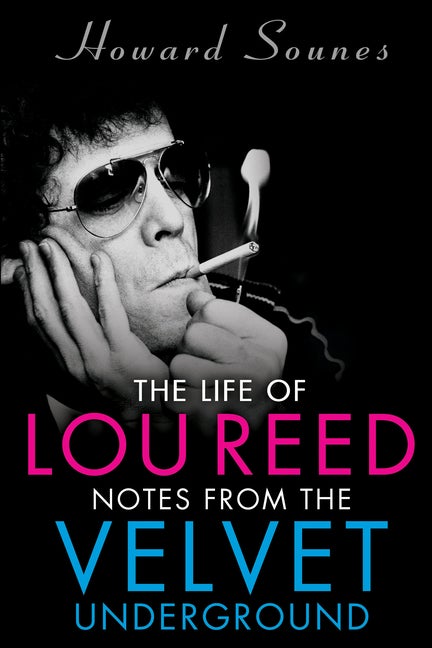 Item #100593 The Life of Lou Reed: Notes from the Velvet Underground. Howard Sounes