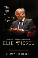 Item #100213 The Art of Inventing Hope: Intimate Conversations with Elie Wiesel. Howard Reich