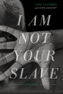Item #100272 I Am Not Your Slave: A Memoir. Chris Lockhart Tupa Tjipombo