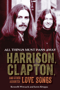 Item #100206 All Things Must Pass Away: Harrison, Clapton, and Other Assorted Love Songs. Jason...