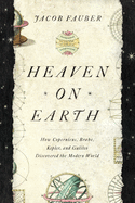 Item #100443 Heaven on Earth: How Copernicus, Brahe, Kepler, and Galileo Discovered the Modern...