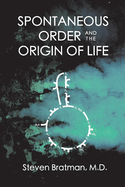 Item #101135 Spontaneous Order and the Origin of Life. Steven Bratman