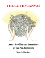 Item #100697 The Covid Canvas: Artist Profiles and Interviews of the Pandemic Era. Rosa C. Martinez