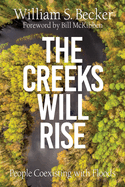 Item #100259 The Creeks Will Rise: People Coexisting with Floods. William S. Becker