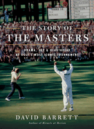 Item #100801 The Story of the Masters: Drama, Joy and Heartbreak at Golf's Most Iconic...