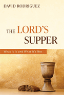 Item #100261 The Lord's Supper: What It Is and What It's Not. David Rodriguez