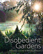 Item #100992 Disobedient Gardens: Landscapes of Contrast and Contradiction. Brigid Arnott Michael...