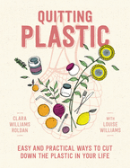 Item #100552 Quitting Plastic: Easy and Practical Ways to Cut Down the Plastic in Your Life....