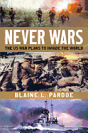Item #100910 Never Wars: The US Plans to Invade the World. Blaine L. Pardoe