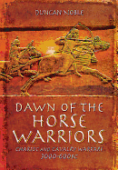 Item #100329 Dawn of the Horse Warriors: Chariot and Cavalry Warfare, 3000-600bc. Duncan Noble