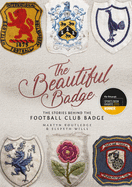 Item #100714 The Beautiful Badge: The Stories Behind the Football Club Badge. Elspeth Wills...
