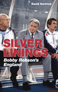 Item #100504 Silver Linings: Bobby Robson's England. David Hartrick