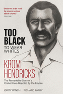Item #100157 Too Black to Wear White: The Remarkable Story of Krom Hendricks, a Cricket Hero...