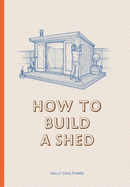 Item #100934 How to Build a Shed. Lee John Phillips Sally Coulthard