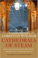 Item #101119 Cathedrals of Steam: How London's Great Stations Were Built - And How They...