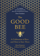 Item #100078 The Good Bee: A Celebration of Bees and How to Save Them. Brian McCallum Alison...