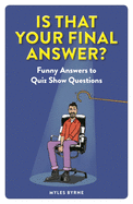 Item #100288 Is That Your Final Answer?: Funny Answers to Quiz Show Questions. Myles Byrne