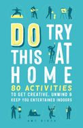 Item #100558 Do Try This at Home: 80 Activities to Get Creative, Unwind & Keep You Entertained...
