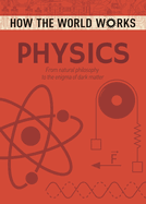 Item #100596 How the World Works: Physics: From Natural Philosophy to the Enigma of Dark Matter...