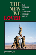 Item #100689 The Men We Loved: Male Friendship and Nationalism in Israeli Culture. Danny Kaplan