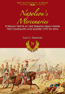 Item #100532 Napoleon's Mercenaries: Foreign Units in the French Army Under the Consulate and...