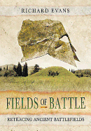 Item #100793 Fields of Battle: Retracing Ancient Battlefields. Richard Evans