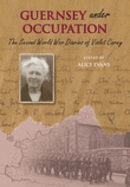 Item #100684 Guernsey Under Occupation: The Second World War Diaries of Violet Carey. Alice...