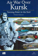 Item #100314 Air War Over Kursk: Turning Point in the East. Dmitriy Khazanov
