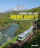 Item #100839 The World's Most Exotic Railway Journeys. Brian Solomon