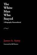 Item #101099 The White Man Who Stayed. Bill Moyers James A. Autry, Foreword