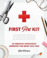 Item #100085 First Art Kit: 25 Creative Papercraft Remedies for What Ails You. Boo Paterson