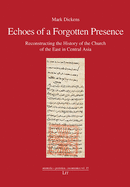 Item #100200 Echoes of a Forgotten Presence: Reconstructing the History of the Church of the East...