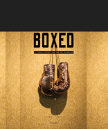 Item #100734 Boxed: A Visual History and the Art of Boxing. Franklin Sirmans Carlos Rolon,...