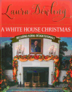 Item #100250 A White House Christmas: Including Floral Design Tutorials. Laura Dowling