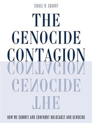 Item #100020 The Genocide Contagion: How We Commit and Confront Holocaust and Genocide. Israel W....
