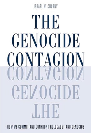 Item #100020 The Genocide Contagion: How We Commit and Confront Holocaust and Genocide. Israel W....